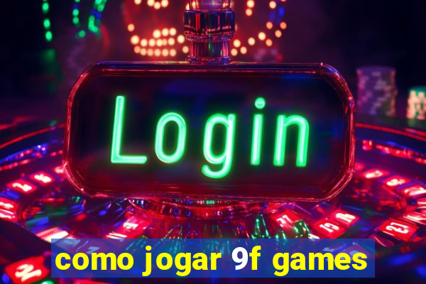 como jogar 9f games